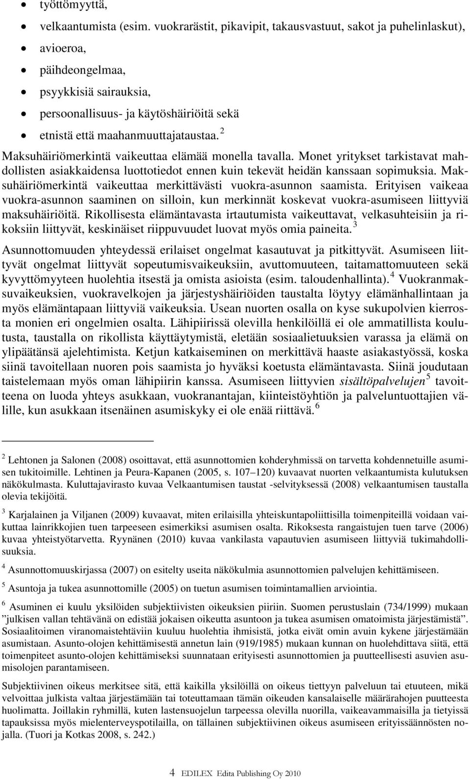 2 Maksuhäiriömerkintä vaikeuttaa elämää monella tavalla. Monet yritykset tarkistavat mahdollisten asiakkaidensa luottotiedot ennen kuin tekevät heidän kanssaan sopimuksia.