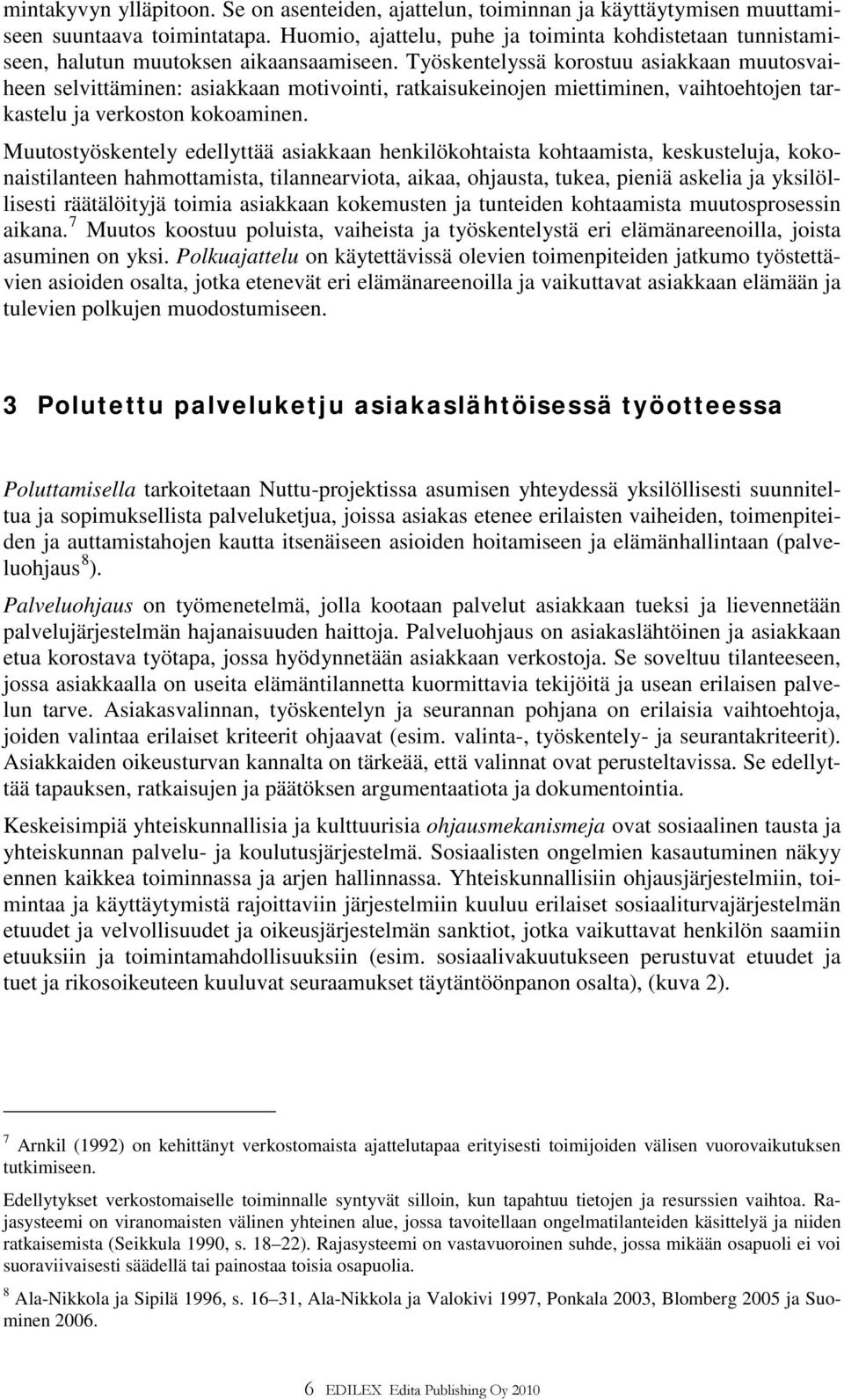 Työskentelyssä korostuu asiakkaan muutosvaiheen selvittäminen: asiakkaan motivointi, ratkaisukeinojen miettiminen, vaihtoehtojen tarkastelu ja verkoston kokoaminen.