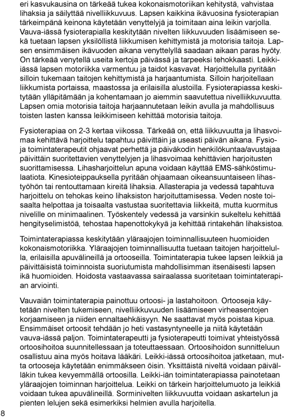 Vauva-iässä fysioterapialla keskitytään nivelten liikkuvuuden lisäämiseen sekä tuetaan lapsen yksilöllistä liikkumisen kehittymistä ja motorisia taitoja.