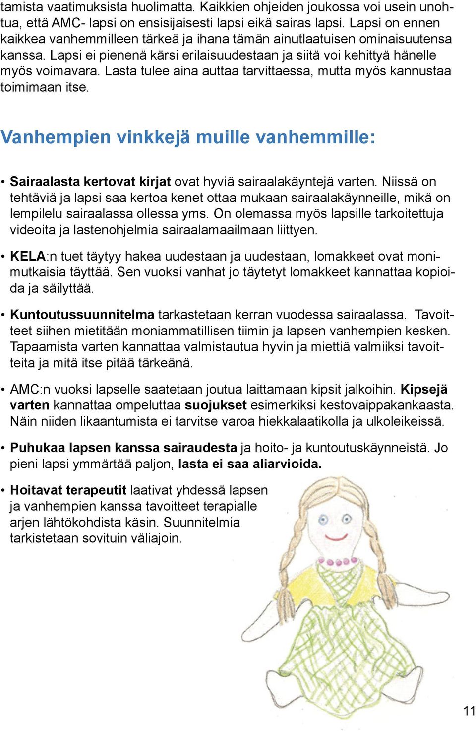 Lasta tulee aina auttaa tarvittaessa, mutta myös kannustaa toimimaan itse. Vanhempien vinkkejä muille vanhemmille: Sairaalasta kertovat kirjat ovat hyviä sairaalakäyntejä varten.