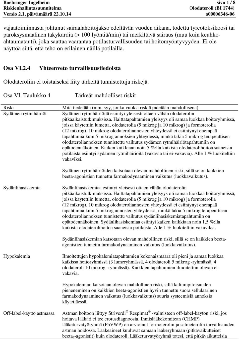 4 Yhteenveto turvallisuustiedoista Olodateroliin ei toistaiseksi liity tärkeitä tunnistettuja riskejä. Osa VI. Taulukko 4 Riski Sydämen rytmihäiriöt Tärkeät mahdolliset riskit Mitä tiedetään (mm.