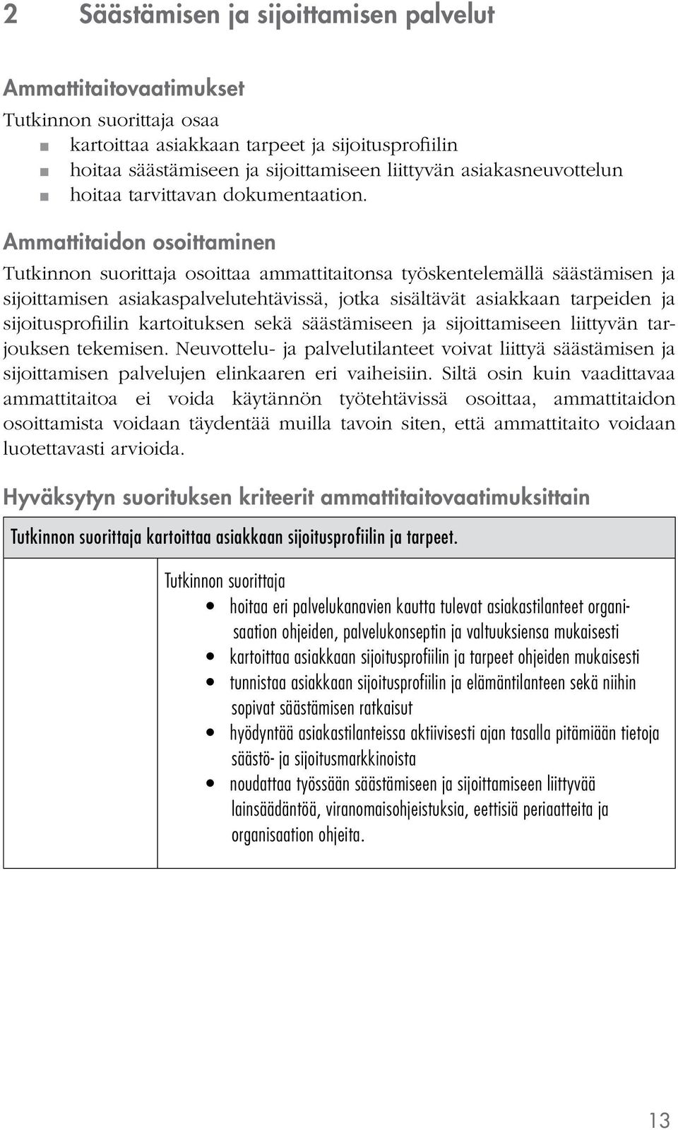 Ammattitaidon osoittaminen osoittaa ammattitaitonsa työskentelemällä säästämisen ja sijoittamisen asiakaspalvelutehtävissä, jotka sisältävät asiakkaan tarpeiden ja sijoitusprofiilin kartoituksen sekä