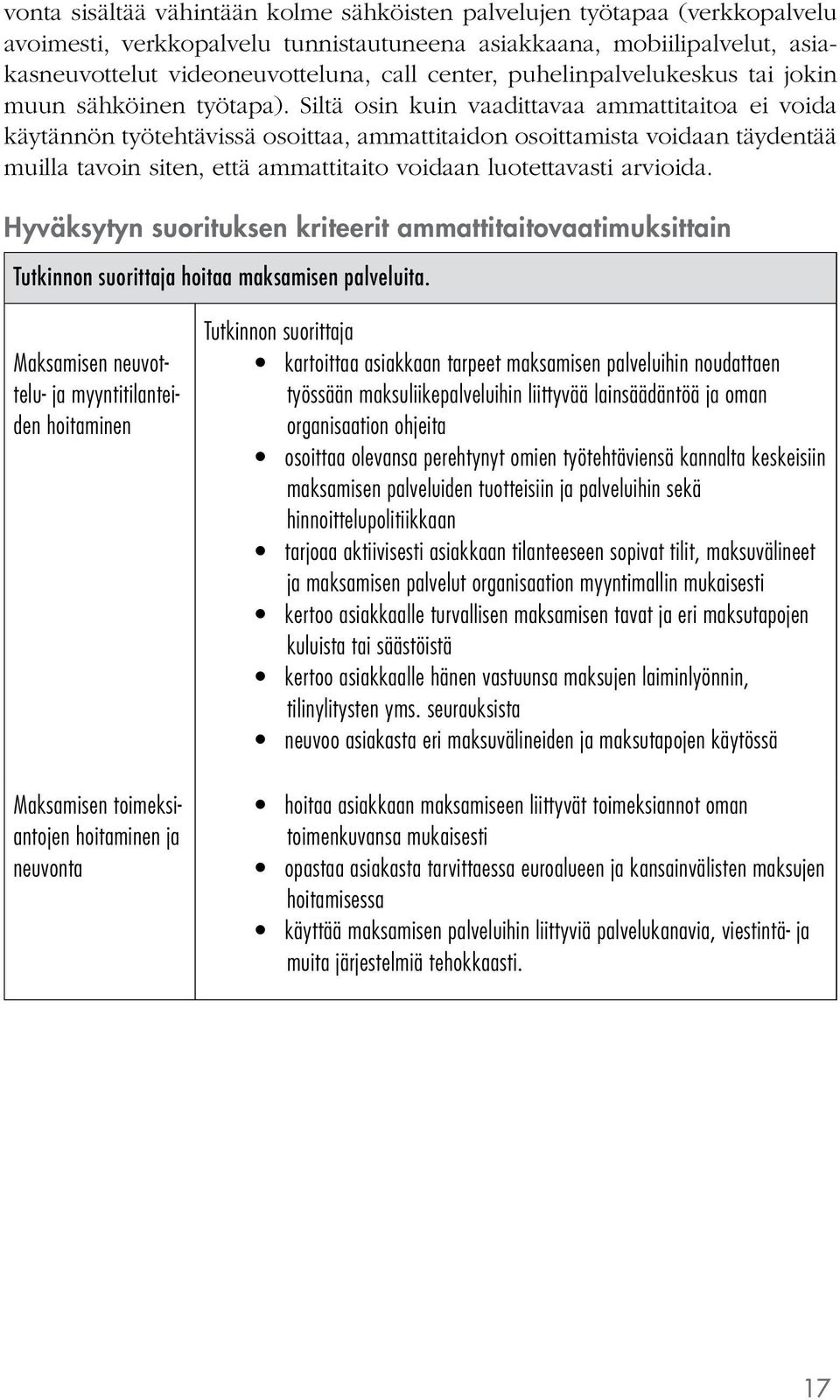 Siltä osin kuin vaadittavaa ammattitaitoa ei voida käytännön työtehtävissä osoittaa, ammattitaidon osoittamista voidaan täydentää muilla tavoin siten, että ammattitaito voidaan luotettavasti arvioida.