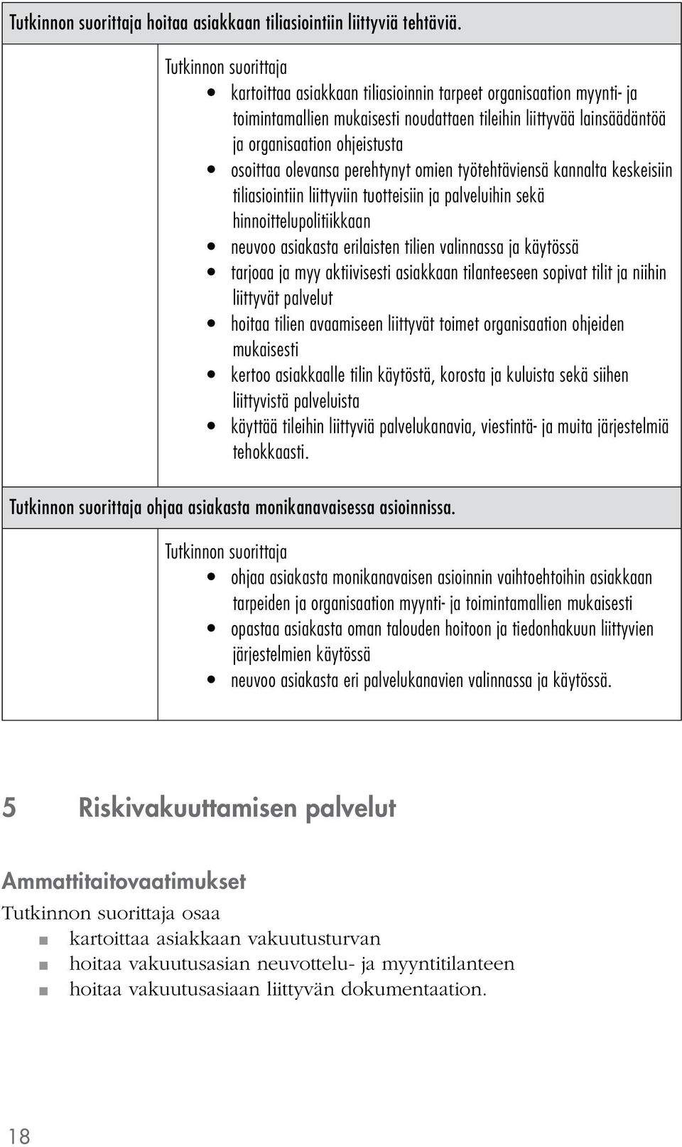 omien työtehtäviensä kannalta keskeisiin tiliasiointiin liittyviin tuotteisiin ja palveluihin sekä hinnoittelupolitiikkaan neuvoo asiakasta erilaisten tilien valinnassa ja käytössä tarjoaa ja myy