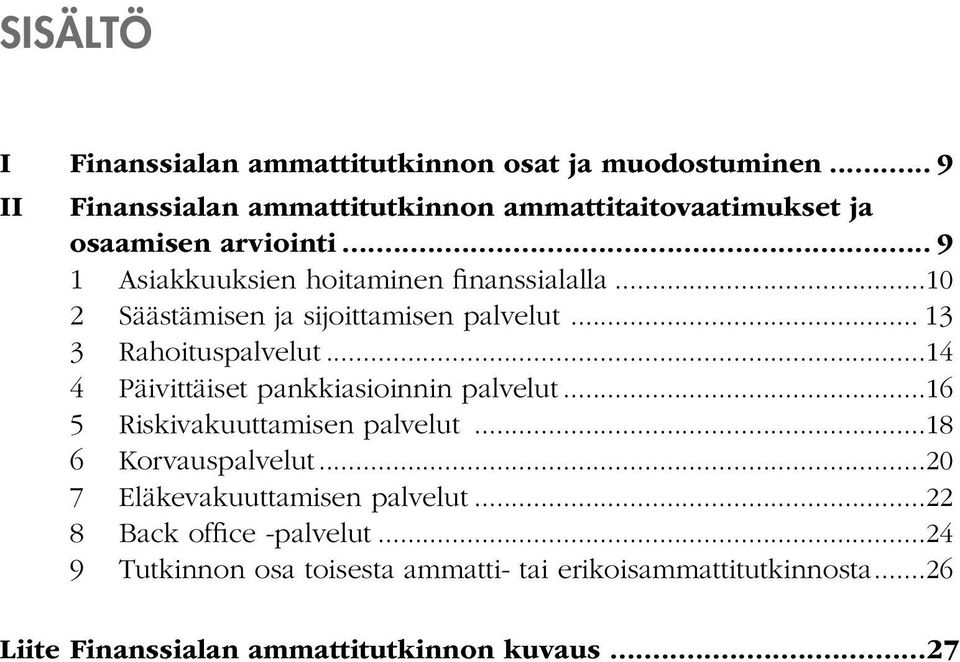 ..10 2 Säästämisen ja sijoittamisen palvelut... 13 3 Rahoituspalvelut...14 4 Päivittäiset pankkiasioinnin palvelut.