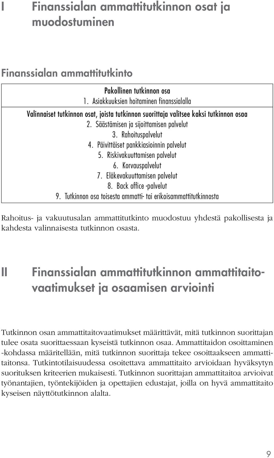 Päivittäiset pankkiasioinnin palvelut 5. Riskivakuuttamisen palvelut 6. Korvauspalvelut 7. Eläkevakuuttamisen palvelut 8. Back office -palvelut 9.