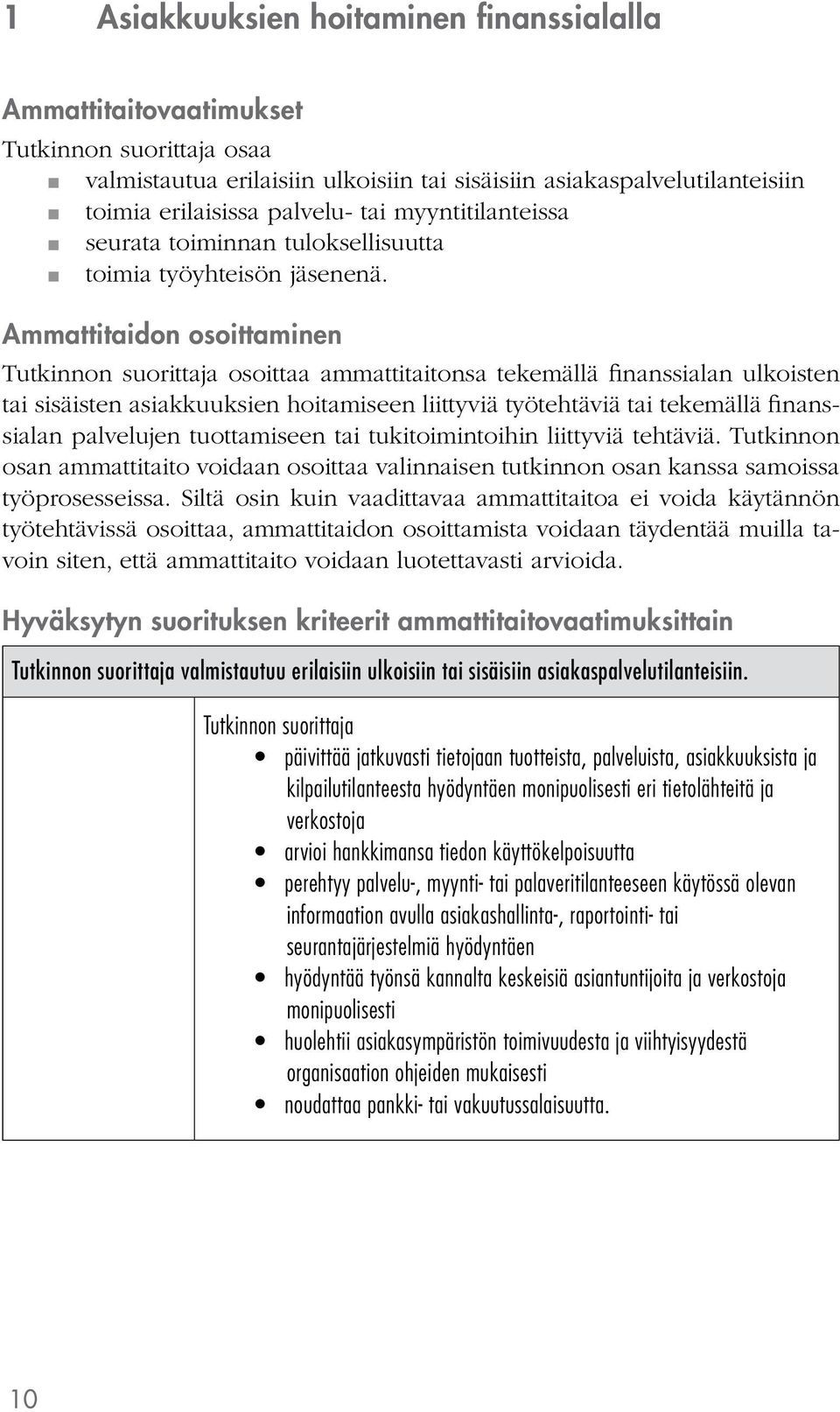 Ammattitaidon osoittaminen osoittaa ammattitaitonsa tekemällä finanssialan ulkoisten tai sisäisten asiakkuuksien hoitamiseen liittyviä työtehtäviä tai tekemällä finanssialan palvelujen tuottamiseen