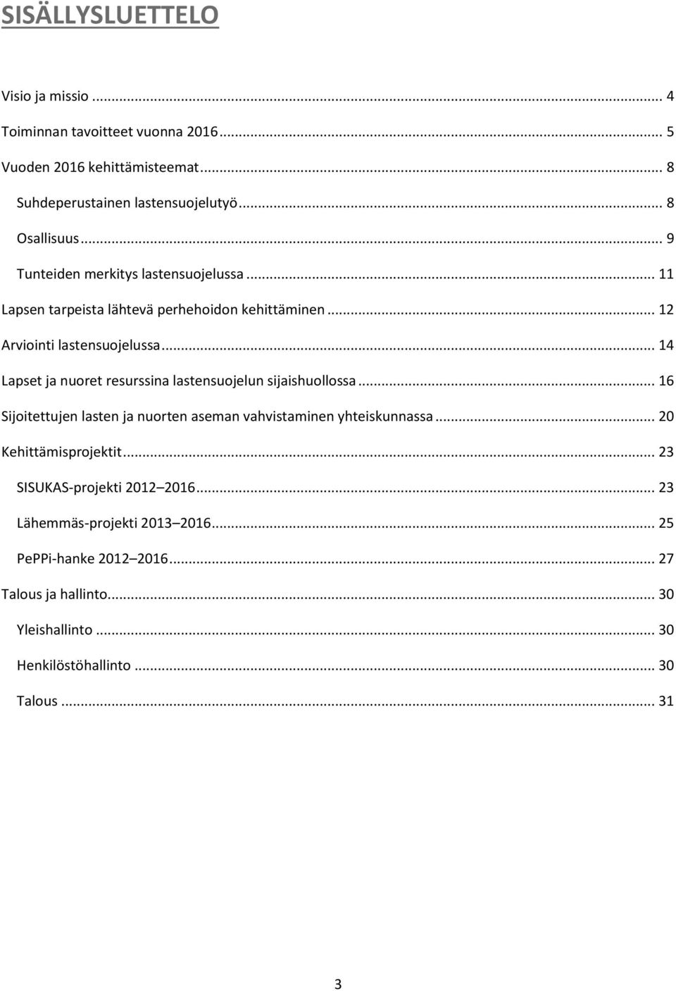 .. 14 Lapset ja nuoret resurssina lastensuojelun sijaishuollossa... 16 Sijoitettujen lasten ja nuorten aseman vahvistaminen yhteiskunnassa.