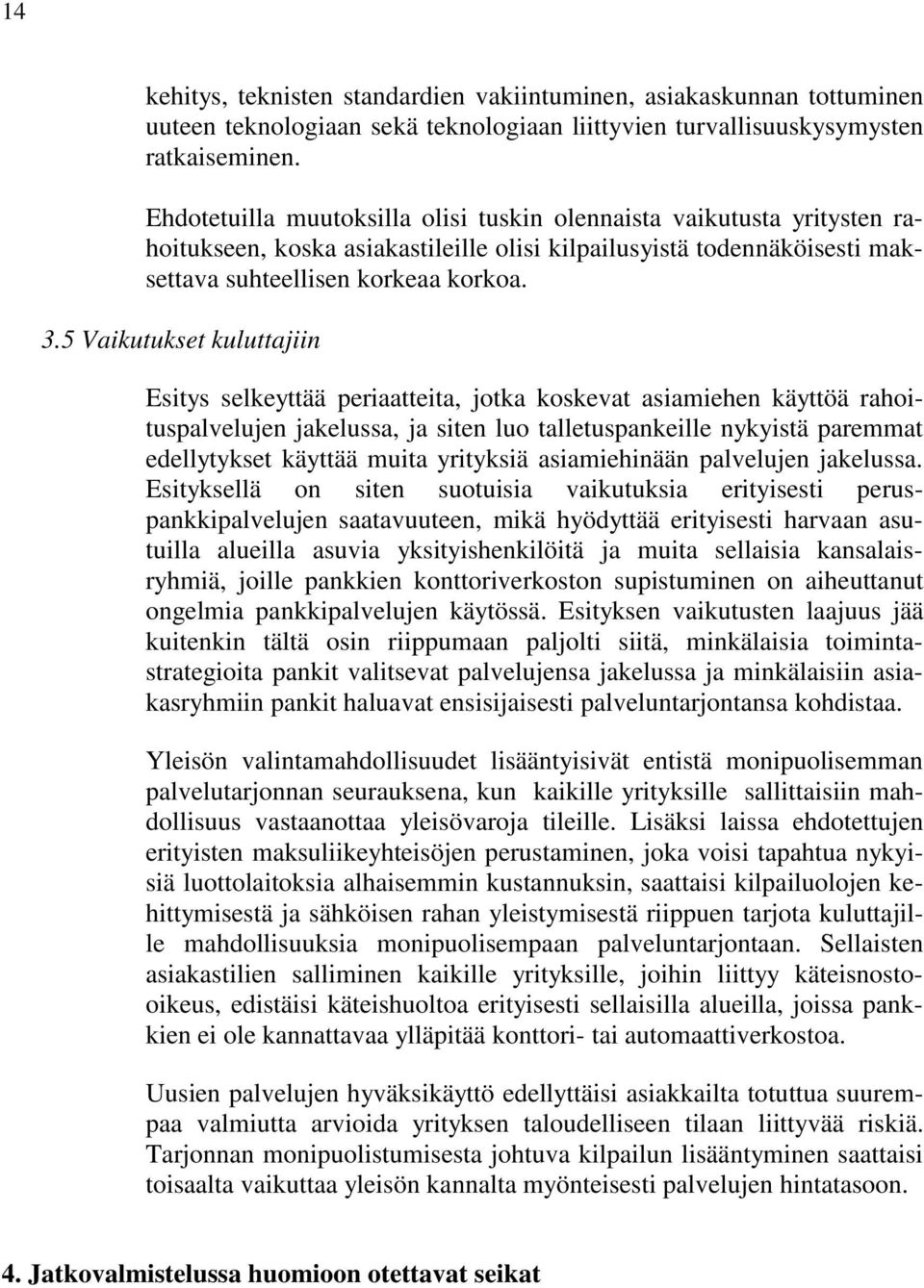 5 Vaikutukset kuluttajiin Esitys selkeyttää periaatteita, jotka koskevat asiamiehen käyttöä rahoituspalvelujen jakelussa, ja siten luo talletuspankeille nykyistä paremmat edellytykset käyttää muita