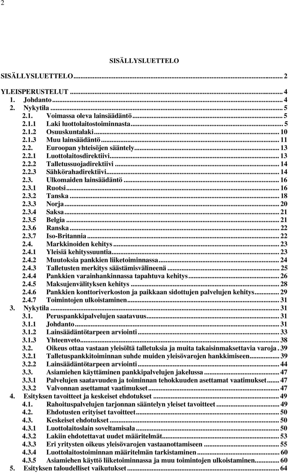 .. 16 2.3.1 Ruotsi...16 2.3.2 Tanska... 18 2.3.3 Norja...20 2.3.4 Saksa...21 2.3.5 Belgia...21 2.3.6 Ranska... 22 2.3.7 Iso-Britannia... 22 2.4. Markkinoiden kehitys... 23 2.4.1 Yleisiä kehityssuuntia.