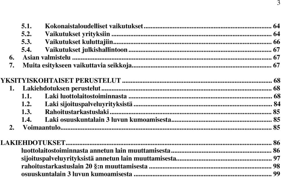 Laki sijoituspalveluyrityksistä... 84 1.3. Rahoitustarkastuslaki... 85 1.4. Laki osuuskuntalain 3 luvun kumoamisesta... 85 2. Voimaantulo... 85 LAKIEHDOTUKSET.