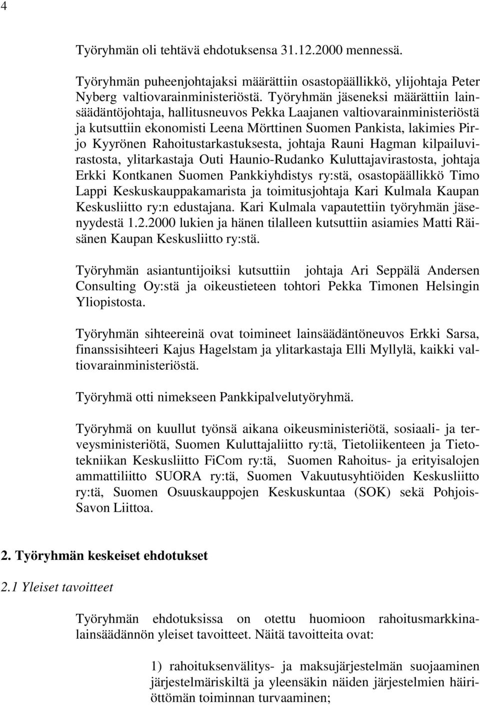 Rahoitustarkastuksesta, johtaja Rauni Hagman kilpailuvirastosta, ylitarkastaja Outi Haunio-Rudanko Kuluttajavirastosta, johtaja Erkki Kontkanen Suomen Pankkiyhdistys ry:stä, osastopäällikkö Timo