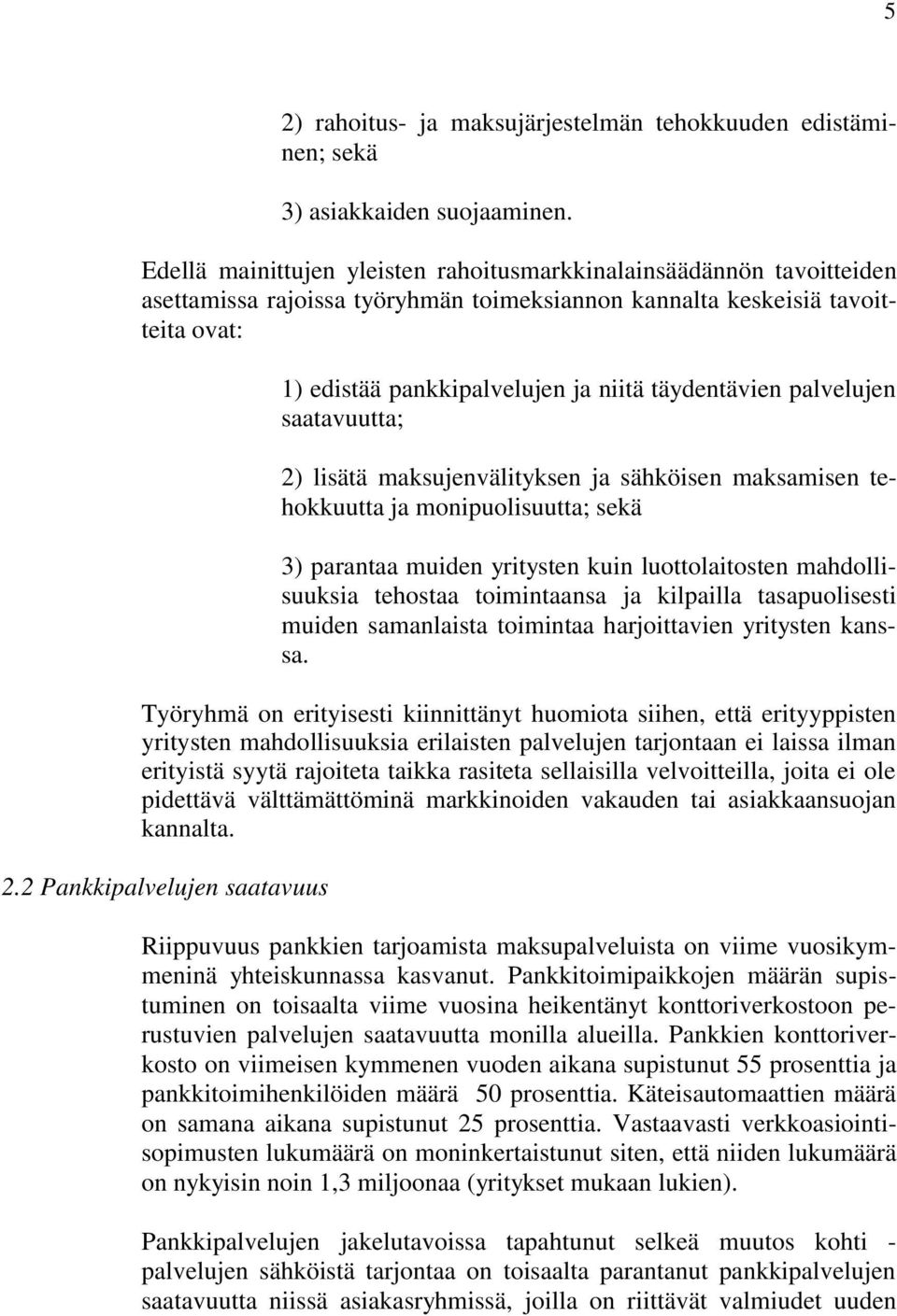 täydentävien palvelujen saatavuutta; 2) lisätä maksujenvälityksen ja sähköisen maksamisen tehokkuutta ja monipuolisuutta; sekä 3) parantaa muiden yritysten kuin luottolaitosten mahdollisuuksia