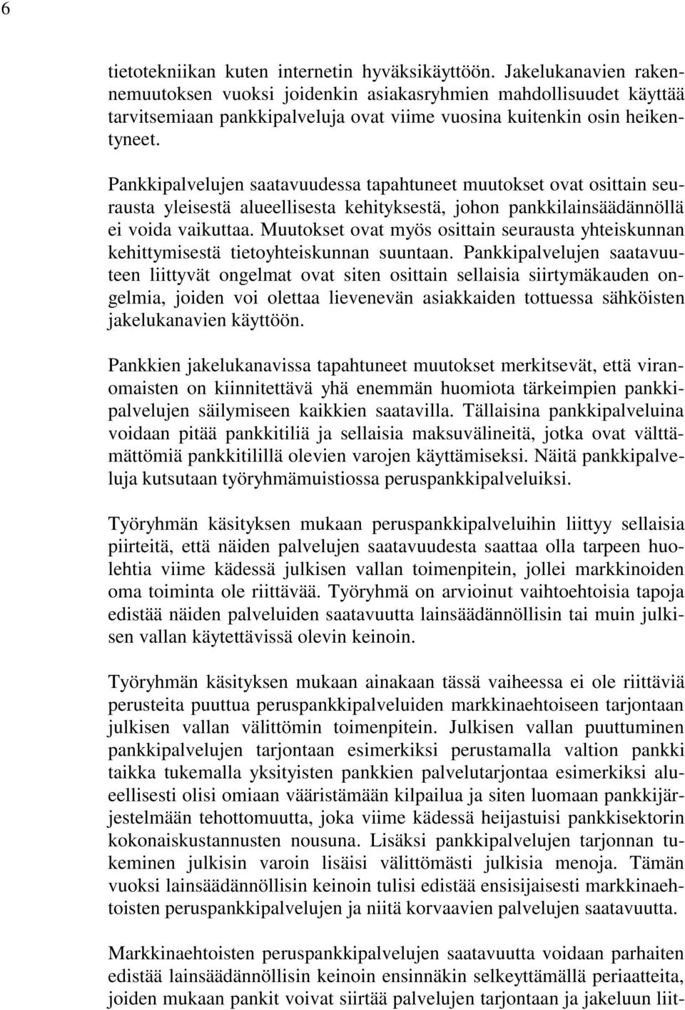 Pankkipalvelujen saatavuudessa tapahtuneet muutokset ovat osittain seurausta yleisestä alueellisesta kehityksestä, johon pankkilainsäädännöllä ei voida vaikuttaa.