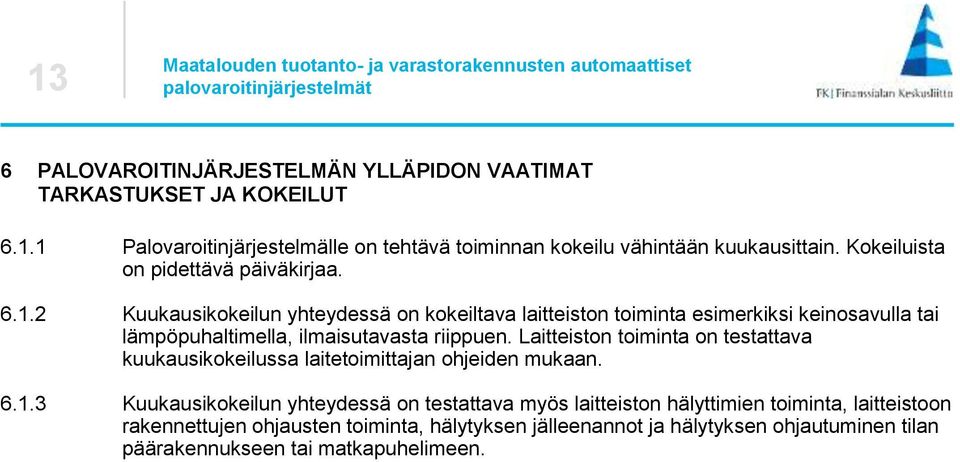 2 Kuukausikokeilun yhteydessä on kokeiltava laitteiston toiminta esimerkiksi keinosavulla tai lämpöpuhaltimella, ilmaisutavasta riippuen.