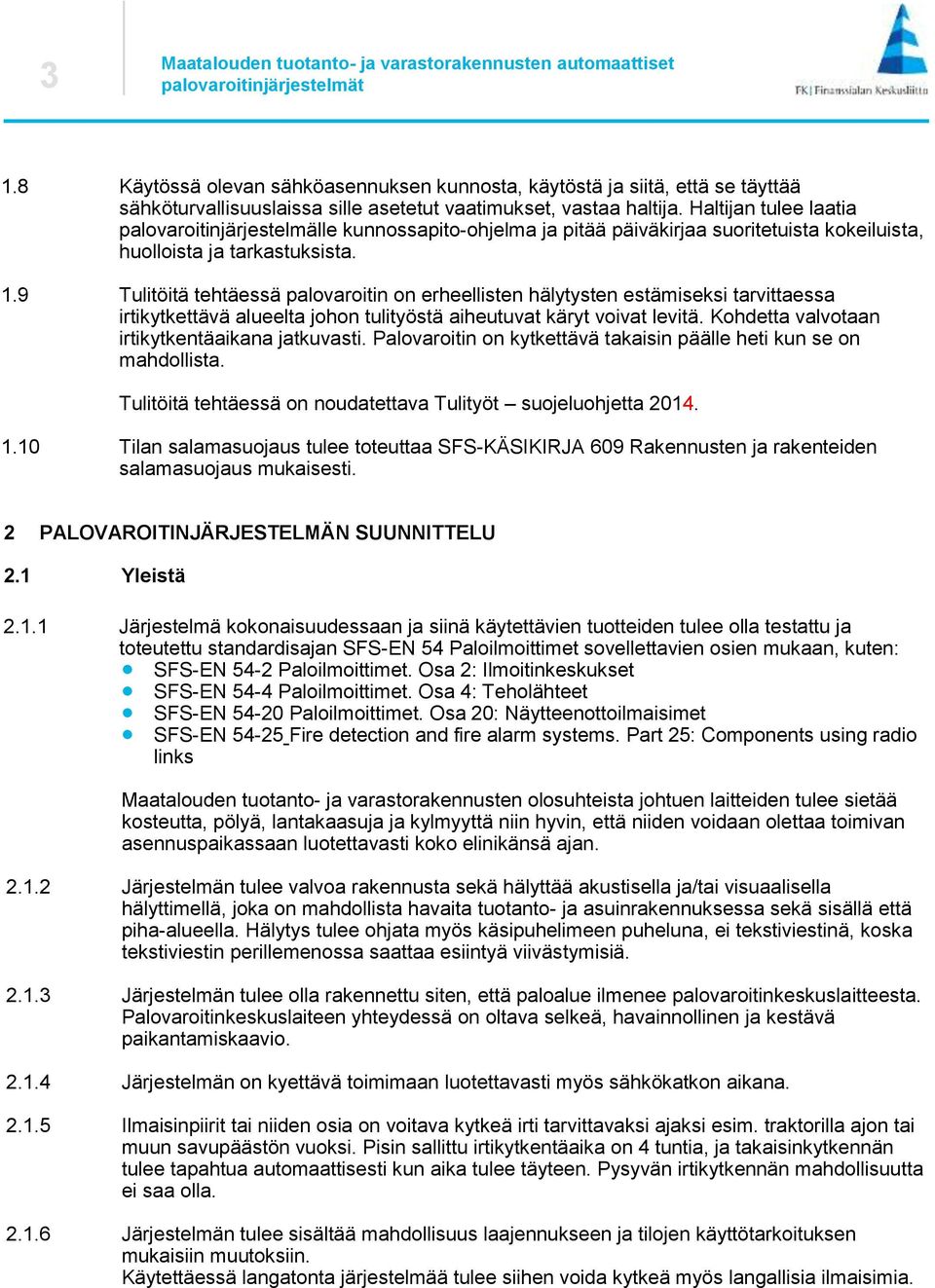 9 Tulitöitä tehtäessä palovaroitin on erheellisten hälytysten estämiseksi tarvittaessa irtikytkettävä alueelta johon tulityöstä aiheutuvat käryt voivat levitä.