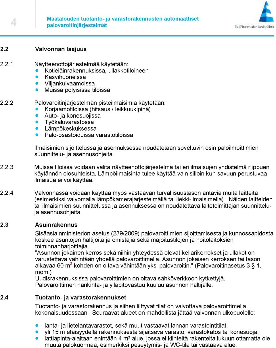 asennuksessa noudatetaan soveltuvin osin paloilmoittimien suunnittelu- ja asennusohjeita. 2.