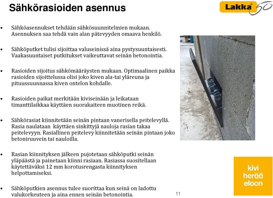 Optimaalinen paikka rasioiden sijoittelussa olisi joko kiven ala-tai yläreuna ja pituussuunnassa kiven ontelon kohdalle.