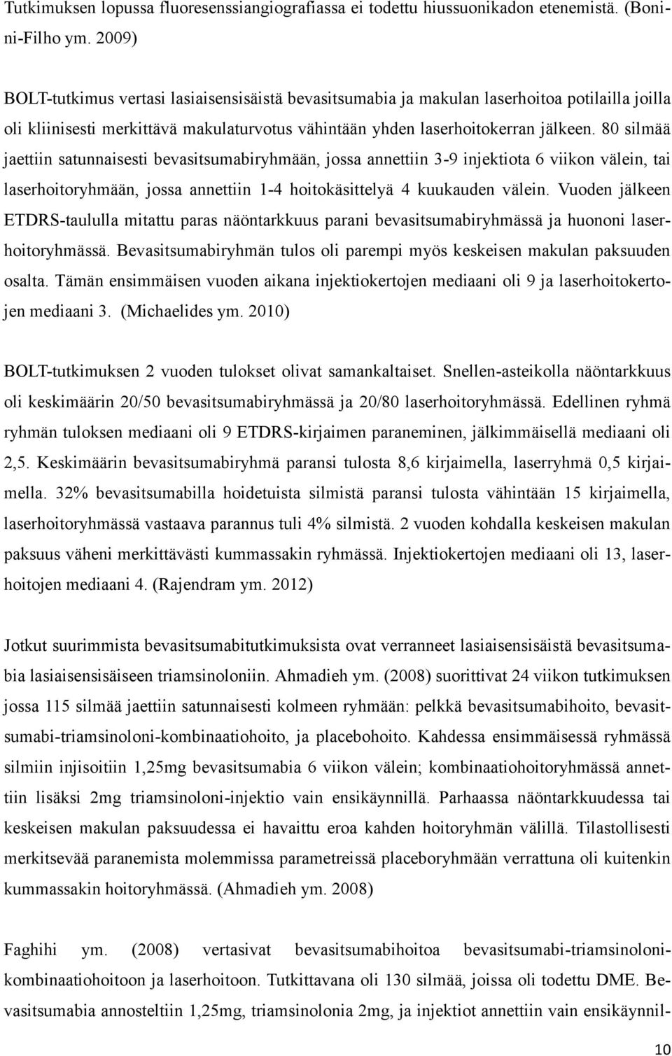 80 silmää jaettiin satunnaisesti bevasitsumabiryhmään, jossa annettiin 3-9 injektiota 6 viikon välein, tai laserhoitoryhmään, jossa annettiin 1-4 hoitokäsittelyä 4 kuukauden välein.