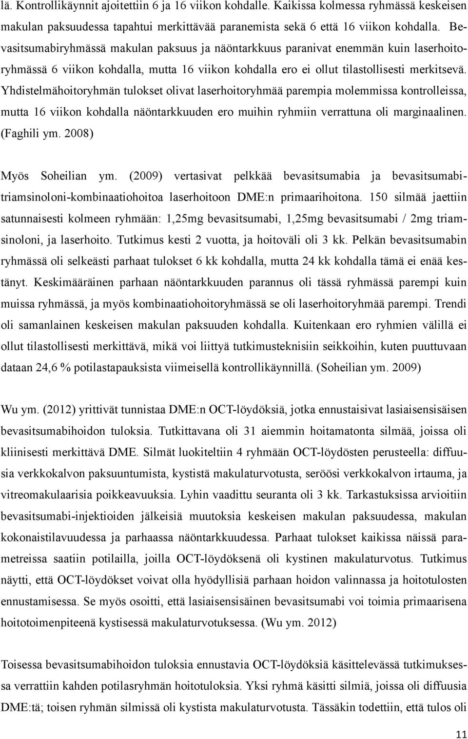 Yhdistelmähoitoryhmän tulokset olivat laserhoitoryhmää parempia molemmissa kontrolleissa, mutta 16 viikon kohdalla näöntarkkuuden ero muihin ryhmiin verrattuna oli marginaalinen. (Faghili ym.