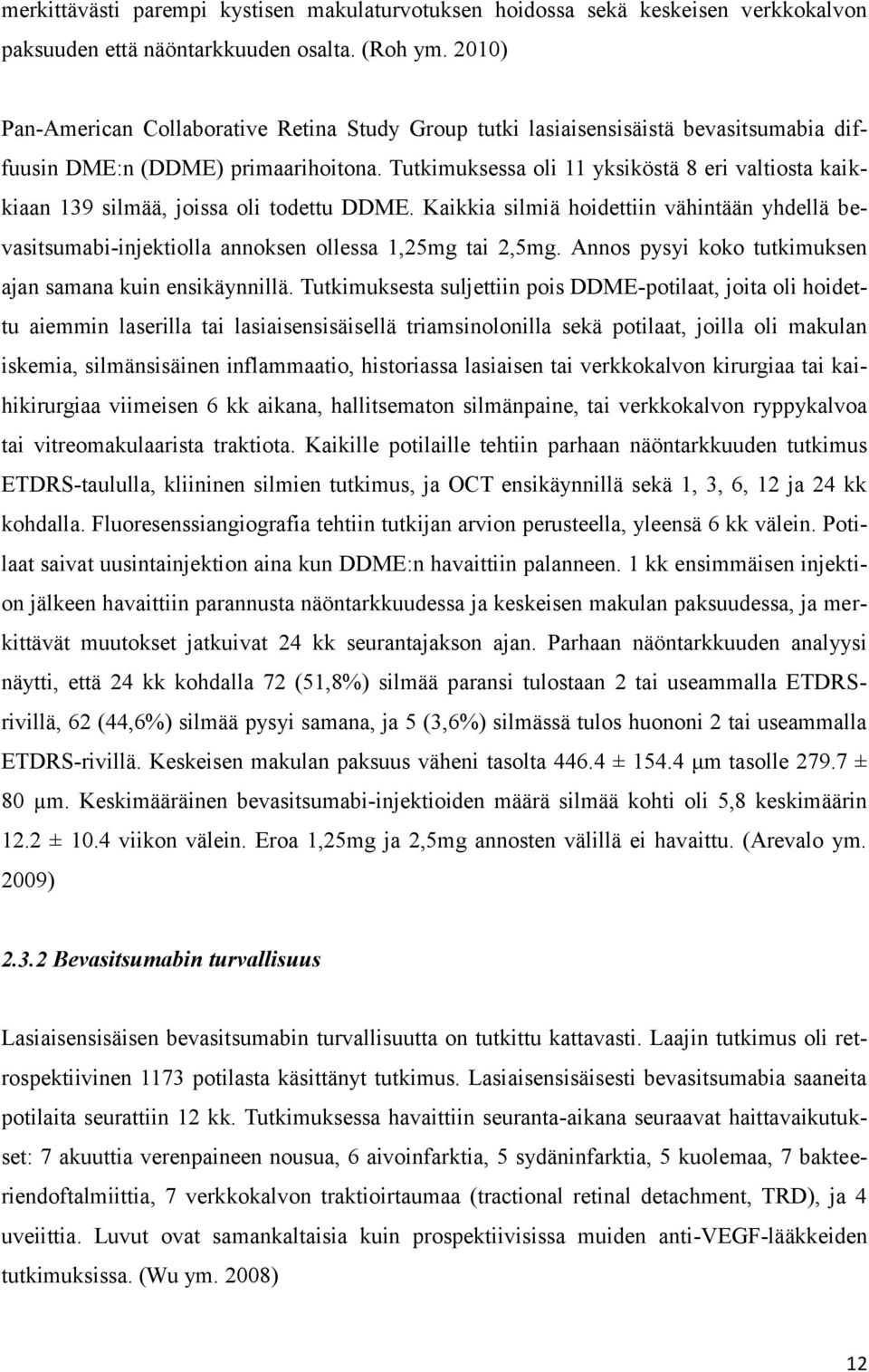 Tutkimuksessa oli 11 yksiköstä 8 eri valtiosta kaikkiaan 139 silmää, joissa oli todettu DDME. Kaikkia silmiä hoidettiin vähintään yhdellä bevasitsumabi-injektiolla annoksen ollessa 1,25mg tai 2,5mg.