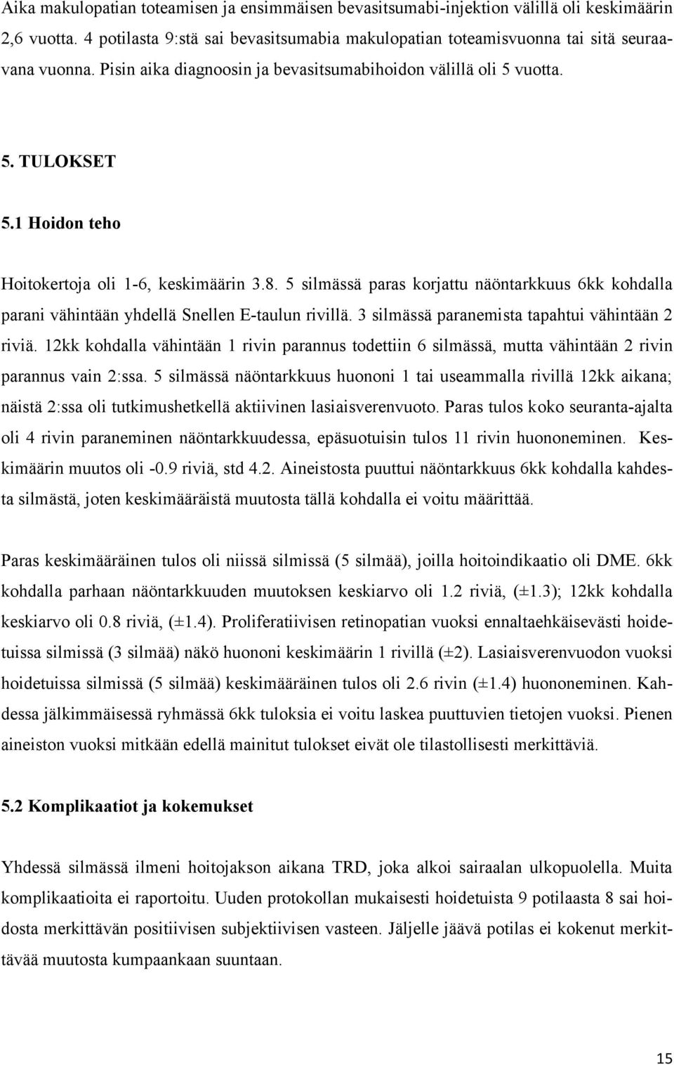 5 silmässä paras korjattu näöntarkkuus 6kk kohdalla parani vähintään yhdellä Snellen E-taulun rivillä. 3 silmässä paranemista tapahtui vähintään 2 riviä.