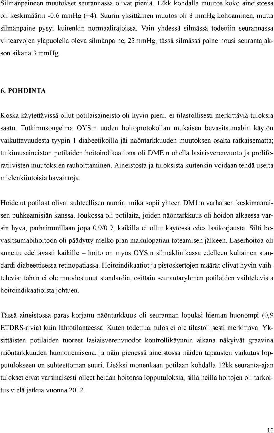 Vain yhdessä silmässä todettiin seurannassa viitearvojen yläpuolella oleva silmänpaine, 23mmHg; tässä silmässä paine nousi seurantajakson aikana 3 mmhg. 6.