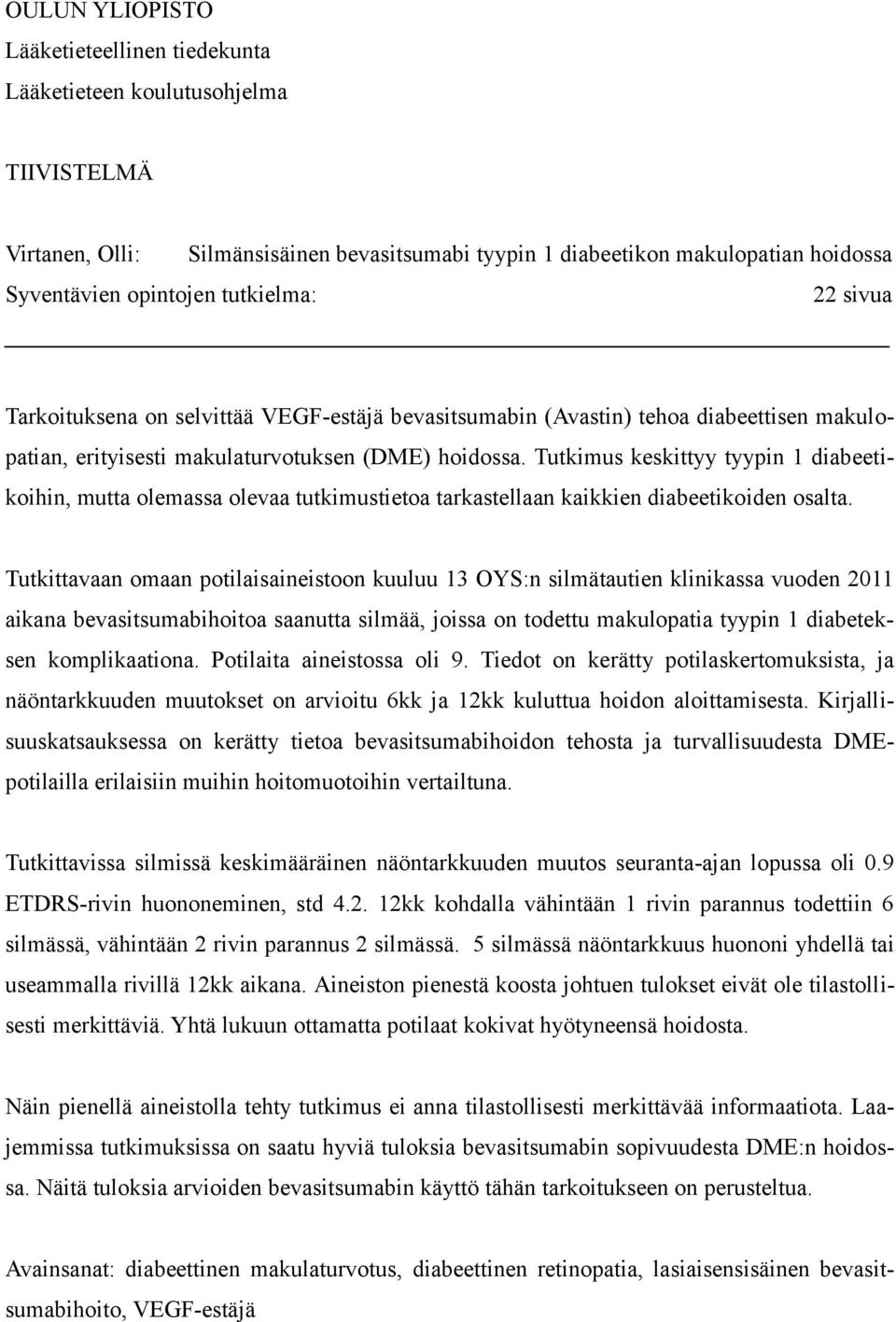 Tutkimus keskittyy tyypin 1 diabeetikoihin, mutta olemassa olevaa tutkimustietoa tarkastellaan kaikkien diabeetikoiden osalta.