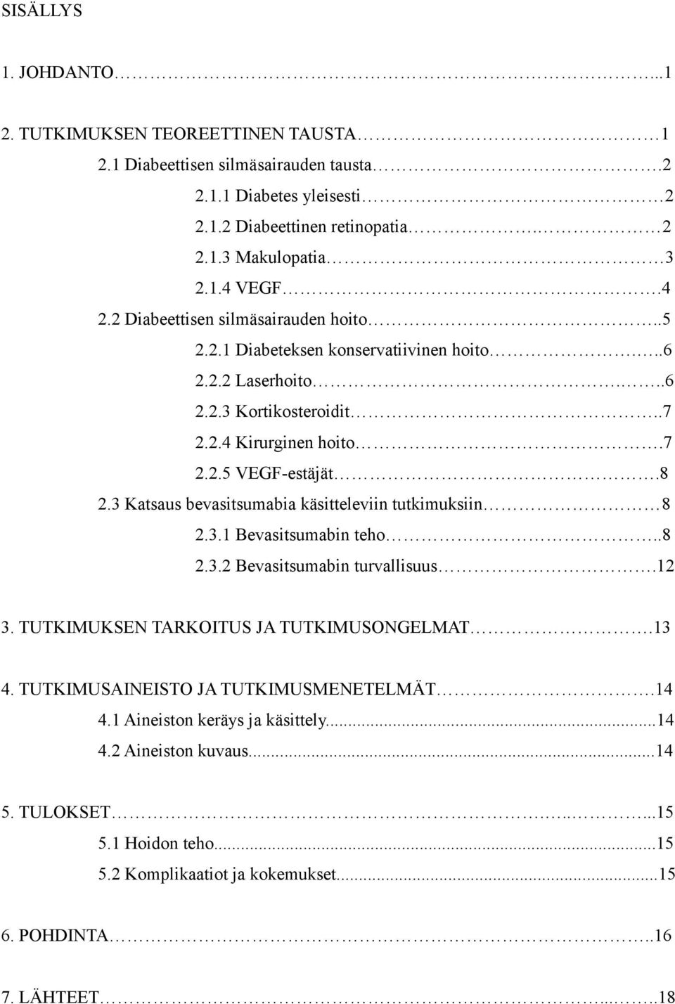 3 Katsaus bevasitsumabia käsitteleviin tutkimuksiin 8 2.3.1 Bevasitsumabin teho..8 2.3.2 Bevasitsumabin turvallisuus.12 3. TUTKIMUKSEN TARKOITUS JA TUTKIMUSONGELMAT.13 4.