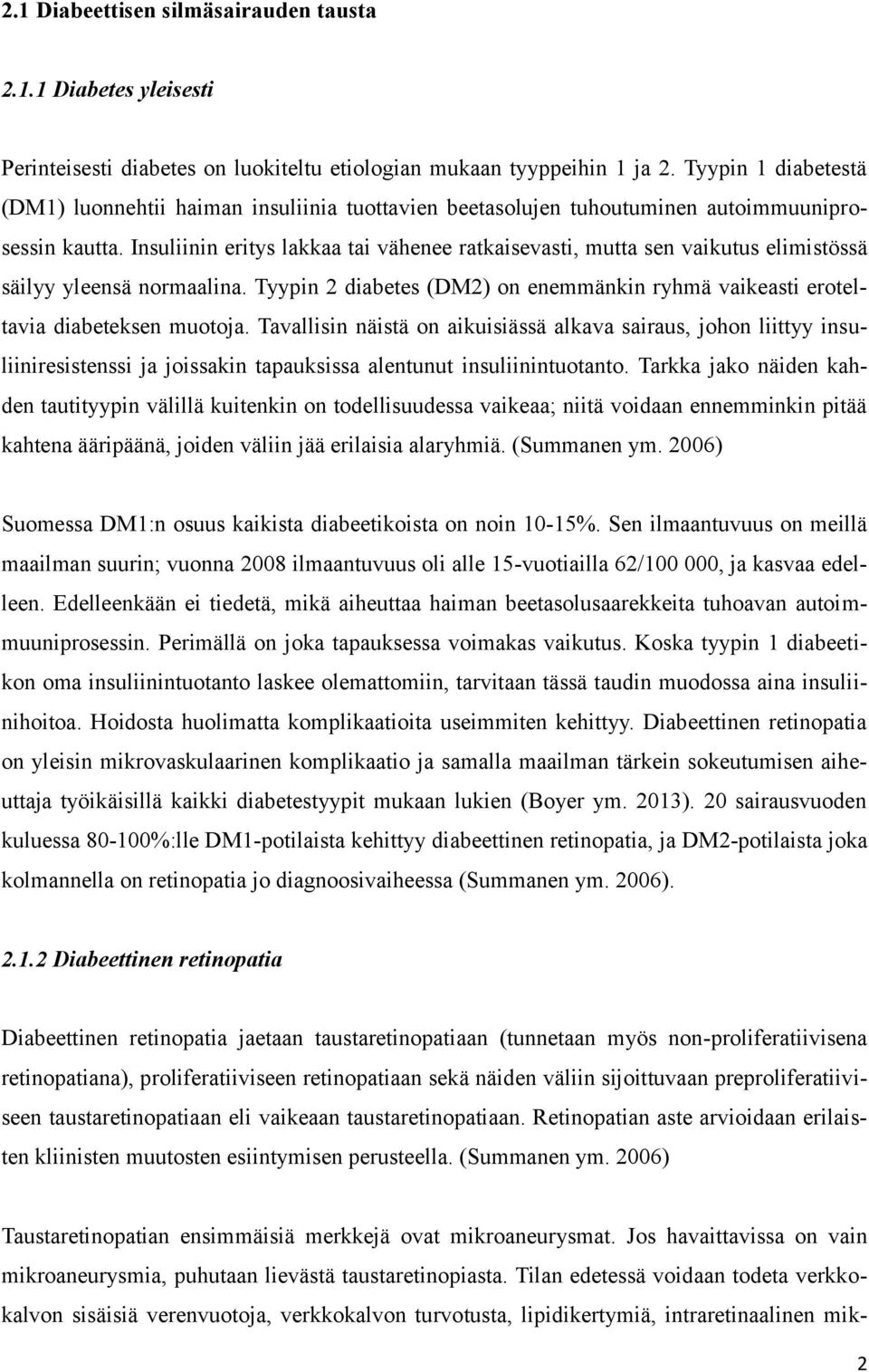 Insuliinin eritys lakkaa tai vähenee ratkaisevasti, mutta sen vaikutus elimistössä säilyy yleensä normaalina. Tyypin 2 diabetes (DM2) on enemmänkin ryhmä vaikeasti eroteltavia diabeteksen muotoja.