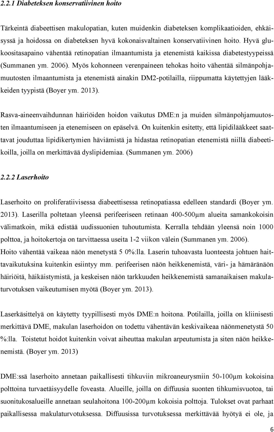 Myös kohonneen verenpaineen tehokas hoito vähentää silmänpohjamuutosten ilmaantumista ja etenemistä ainakin DM2-potilailla, riippumatta käytettyjen lääkkeiden tyypistä (Boyer ym. 2013).