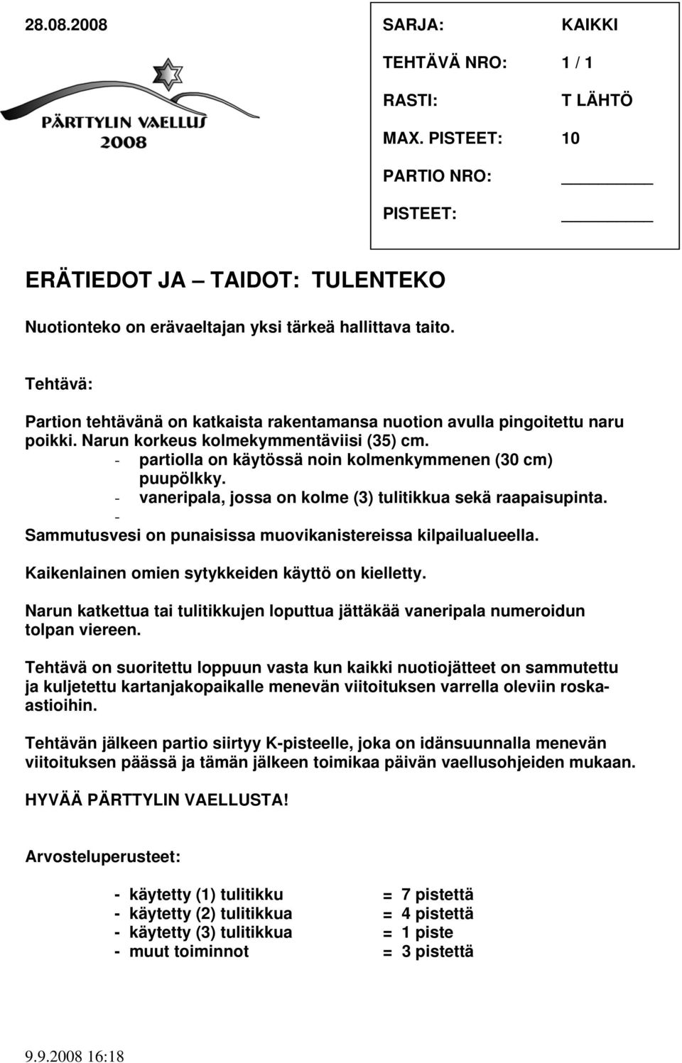 - vaneripala, jossa on kolme (3) tulitikkua sekä raapaisupinta. - Sammutusvesi on punaisissa muovikanistereissa kilpailualueella. Kaikenlainen omien sytykkeiden käyttö on kielletty.