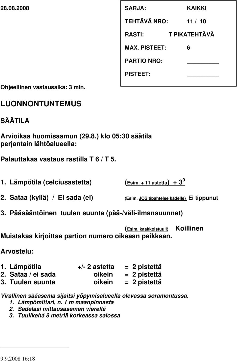 kaakkoistuuli) Muistakaa kirjoittaa partion numero oikeaan paikkaan. Koillinen Arvostelu: 1. Lämpötila +/- 2 astetta = 2 pistettä 2. Sataa / ei sada oikein = 2 pistettä 3.