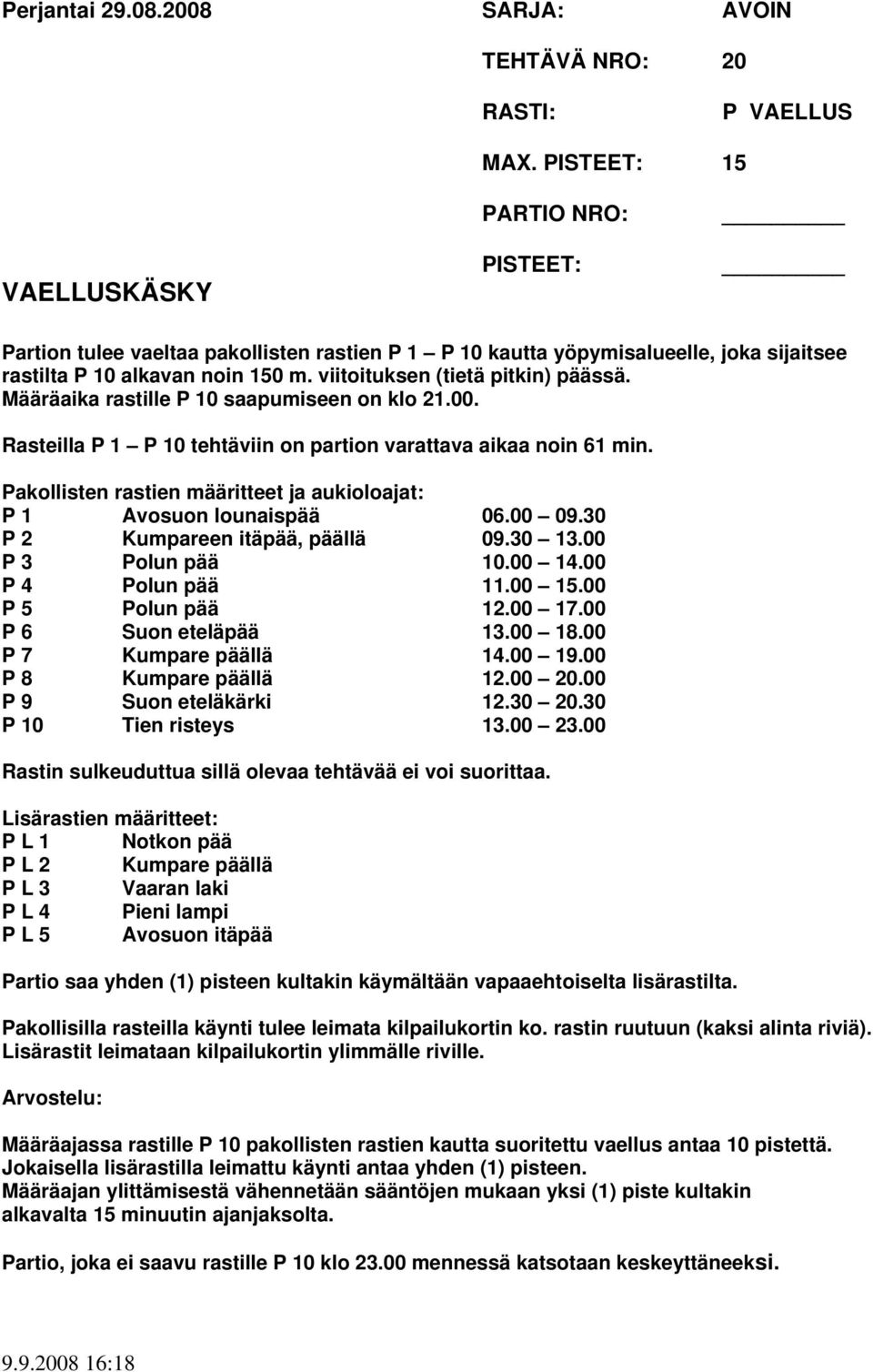 Määräaika rastille P 10 saapumiseen on klo 21.00. Rasteilla P 1 P 10 tehtäviin on partion varattava aikaa noin 61 min. Pakollisten rastien määritteet ja aukioloajat: P 1 Avosuon lounaispää 06.00 09.