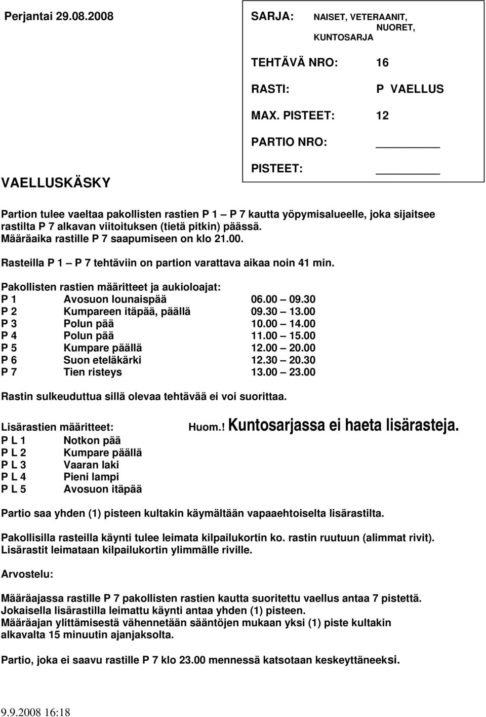 Määräaika rastille P 7 saapumiseen on klo 21.00. Rasteilla P 1 P 7 tehtäviin on partion varattava aikaa noin 41 min. Pakollisten rastien määritteet ja aukioloajat: P 1 Avosuon lounaispää 06.00 09.