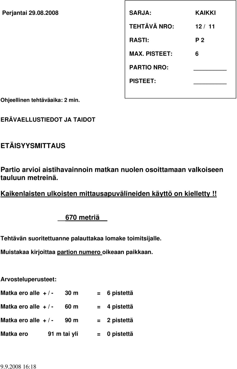 Kaikenlaisten ulkoisten mittausapuvälineiden käyttö on kielletty!! 670 metriä Tehtävän suoritettuanne palauttakaa lomake toimitsijalle.