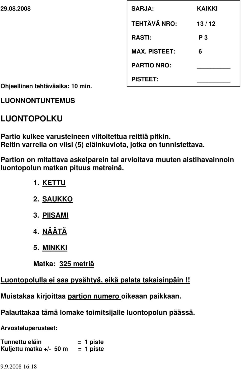 Partion on mitattava askelparein tai arvioitava muuten aistihavainnoin luontopolun matkan pituus metreinä. 1. KETTU 2. SAUKKO 3. PIISAMI 4. NÄÄTÄ 5.