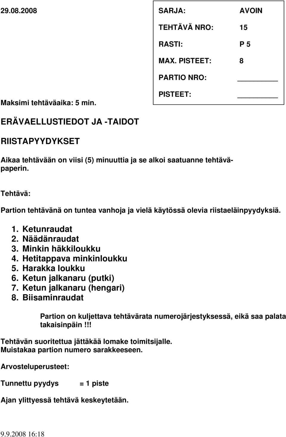 Tehtävä: Partion tehtävänä on tuntea vanhoja ja vielä käytössä olevia riistaeläinpyydyksiä. 1. Ketunraudat 2. Näädänraudat 3. Minkin häkkiloukku 4. Hetitappava minkinloukku 5.