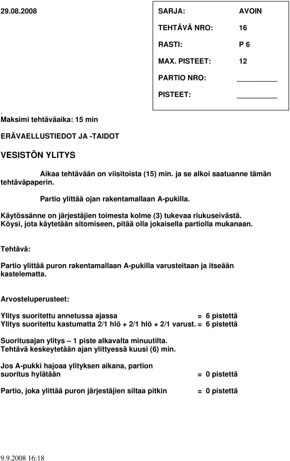 Köysi, jota käytetään sitomiseen, pitää olla jokaisella partiolla mukanaan. Tehtävä: Partio ylittää puron rakentamallaan A-pukilla varusteitaan ja itseään kastelematta.