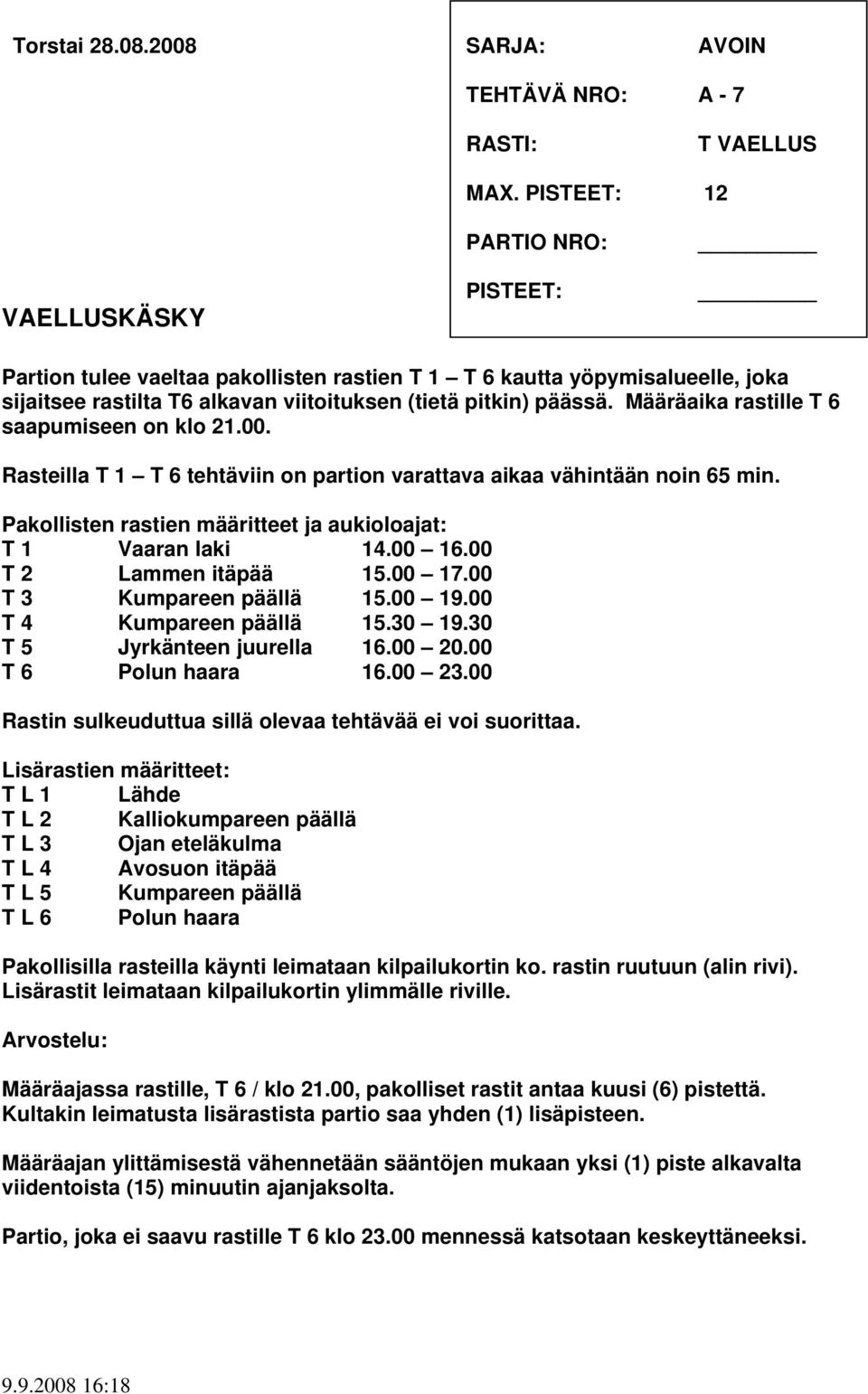 Määräaika rastille T 6 saapumiseen on klo 21.00. Rasteilla T 1 T 6 tehtäviin on partion varattava aikaa vähintään noin 65 min. Pakollisten rastien määritteet ja aukioloajat: T 1 Vaaran laki 14.00 16.