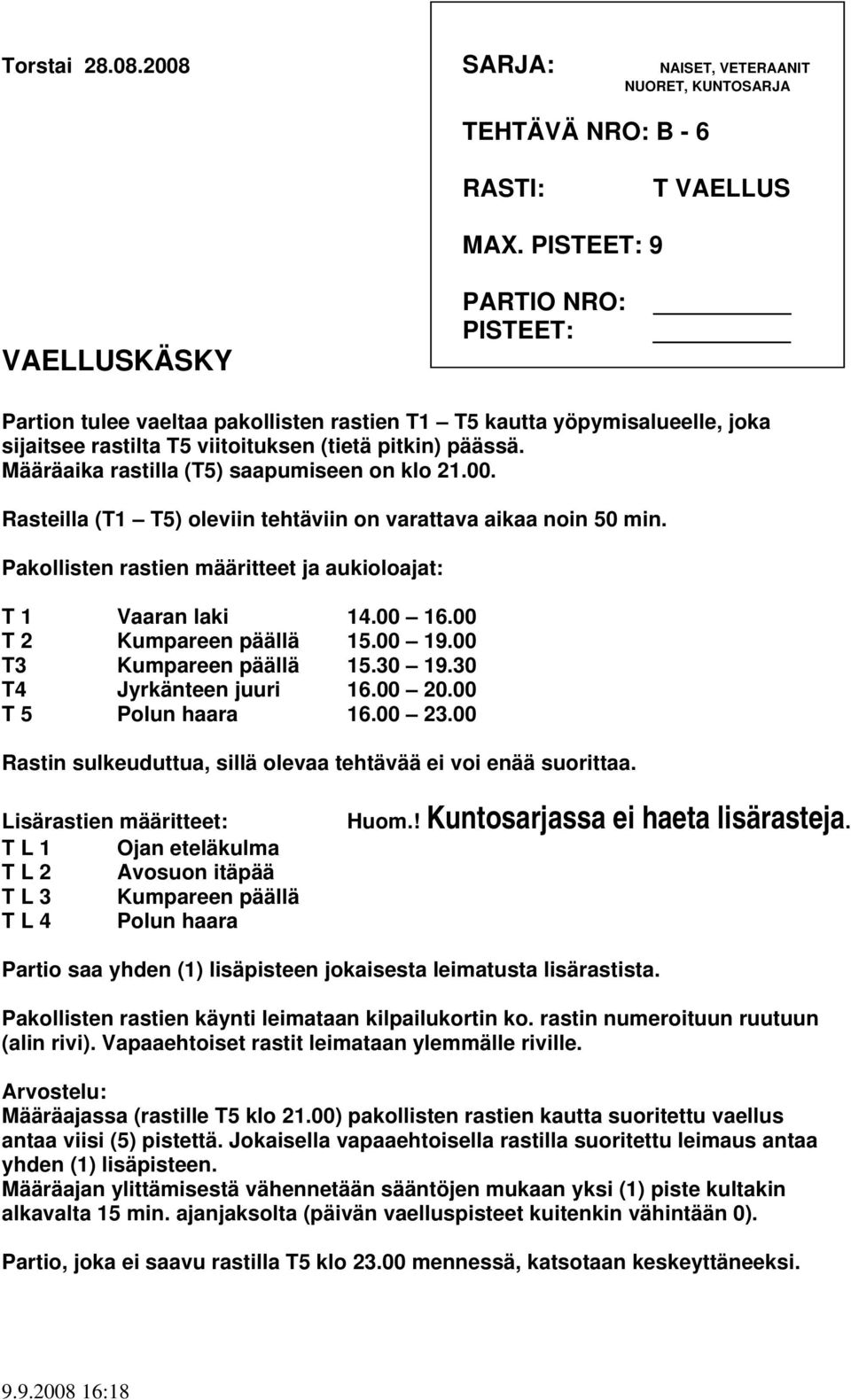 Rasteilla (T1 T5) oleviin tehtäviin on varattava aikaa noin 50 min. Pakollisten rastien määritteet ja aukioloajat: T 1 Vaaran laki 14.00 16.00 T 2 Kumpareen päällä 15.00 19.00 T3 Kumpareen päällä 15.