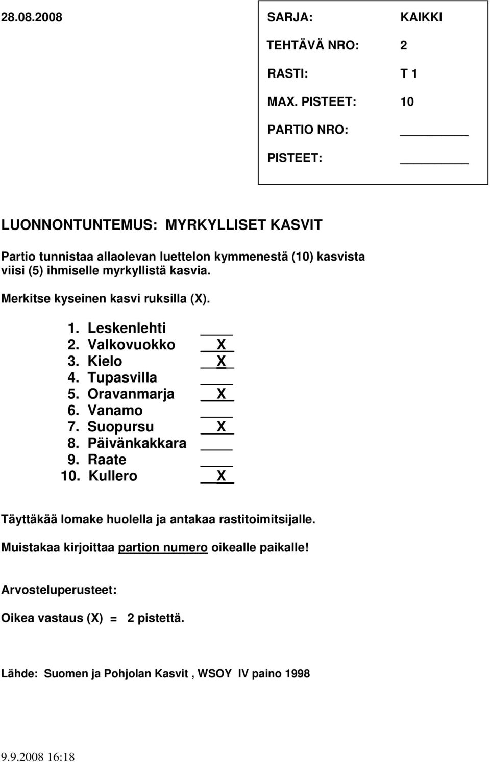 Merkitse kyseinen kasvi ruksilla (X). 1. Leskenlehti 2. Valkovuokko X_ 3. Kielo X_ 4. Tupasvilla 5. Oravanmarja X_ 6. Vanamo 7. Suopursu X_ 8.