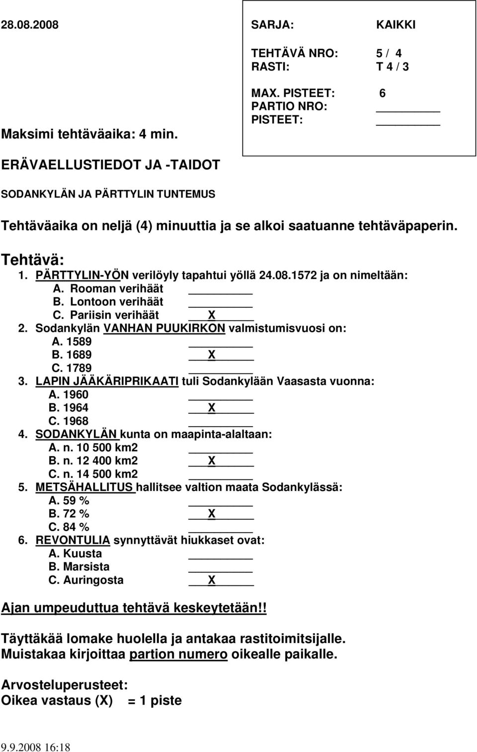 1572 ja on nimeltään: A. Rooman verihäät B. Lontoon verihäät C. Pariisin verihäät X 2. Sodankylän VANHAN PUUKIRKON valmistumisvuosi on: A. 1589 B. 1689 X C. 1789 3.