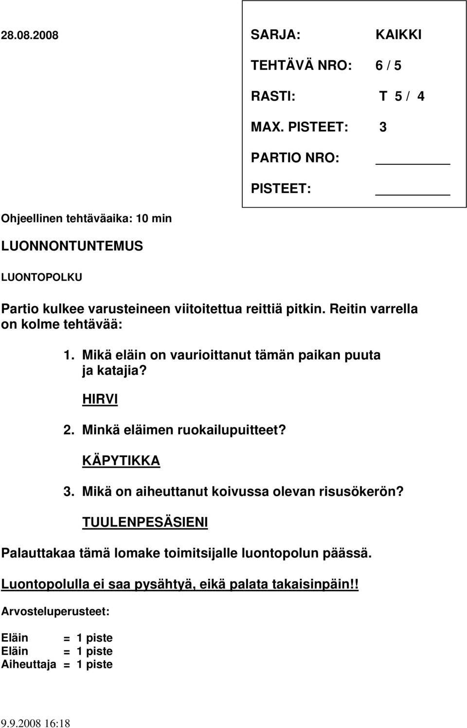 Reitin varrella on kolme tehtävää: 1. Mikä eläin on vaurioittanut tämän paikan puuta ja katajia? HIRVI 2. Minkä eläimen ruokailupuitteet?