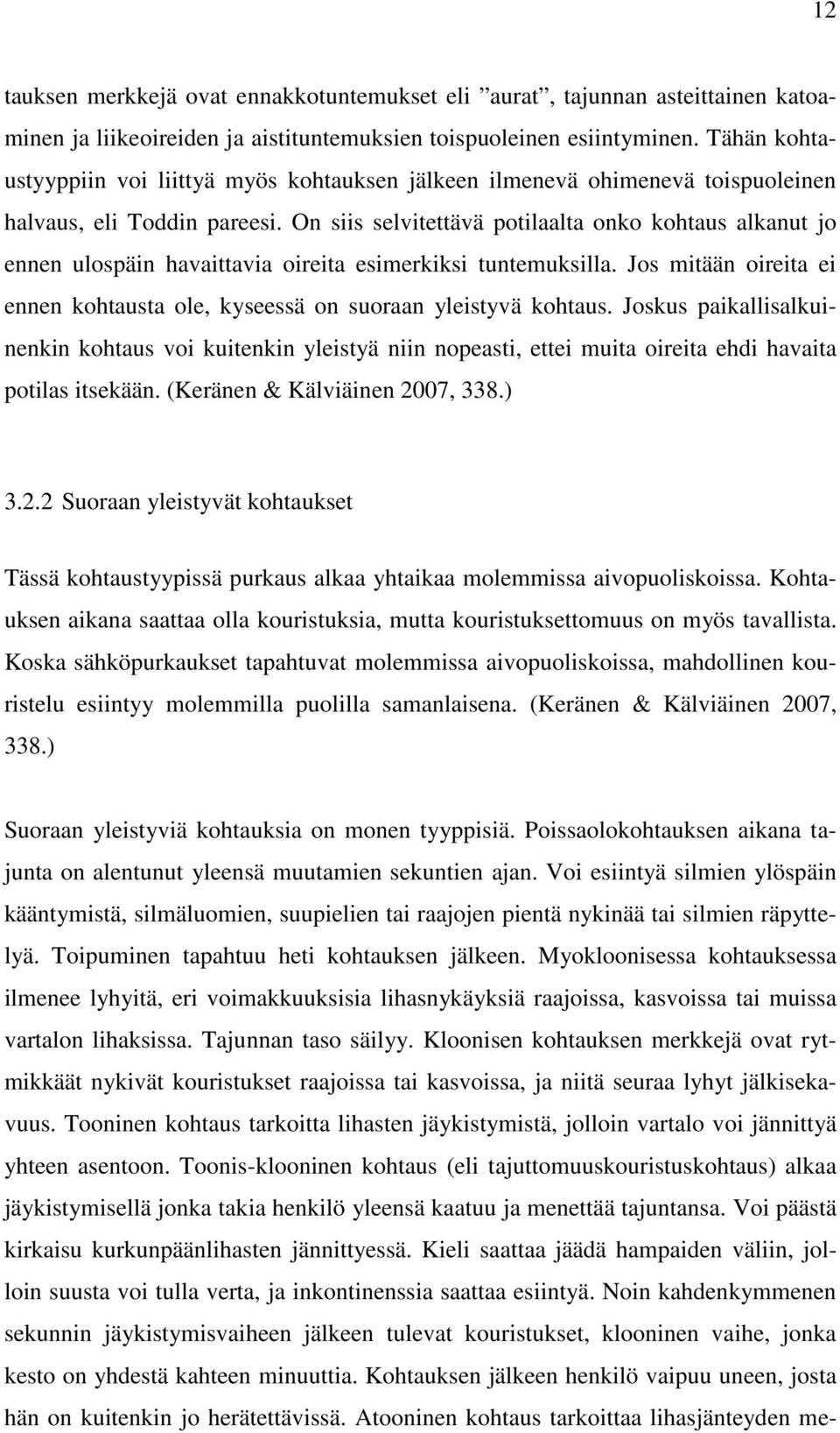 On siis selvitettävä potilaalta onko kohtaus alkanut jo ennen ulospäin havaittavia oireita esimerkiksi tuntemuksilla. Jos mitään oireita ei ennen kohtausta ole, kyseessä on suoraan yleistyvä kohtaus.