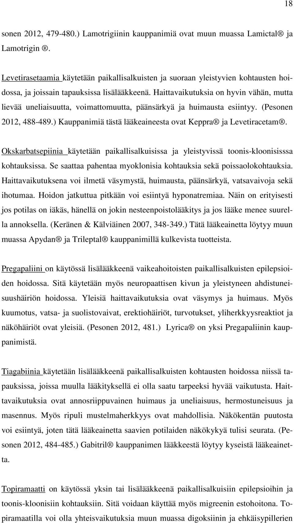 Haittavaikutuksia on hyvin vähän, mutta lievää uneliaisuutta, voimattomuutta, päänsärkyä ja huimausta esiintyy. (Pesonen 2012, 488-489.) Kauppanimiä tästä lääkeaineesta ovat Keppra ja Levetiracetam.