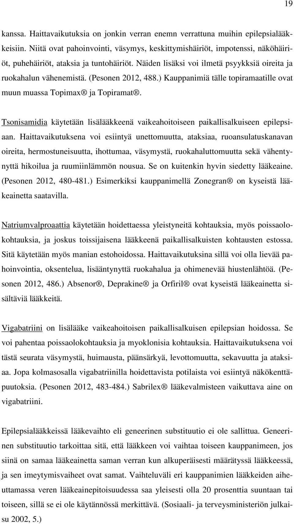 (Pesonen 2012, 488.) Kauppanimiä tälle topiramaatille ovat muun muassa Topimax ja Topiramat. Tsonisamidia käytetään lisälääkkeenä vaikeahoitoiseen paikallisalkuiseen epilepsiaan.