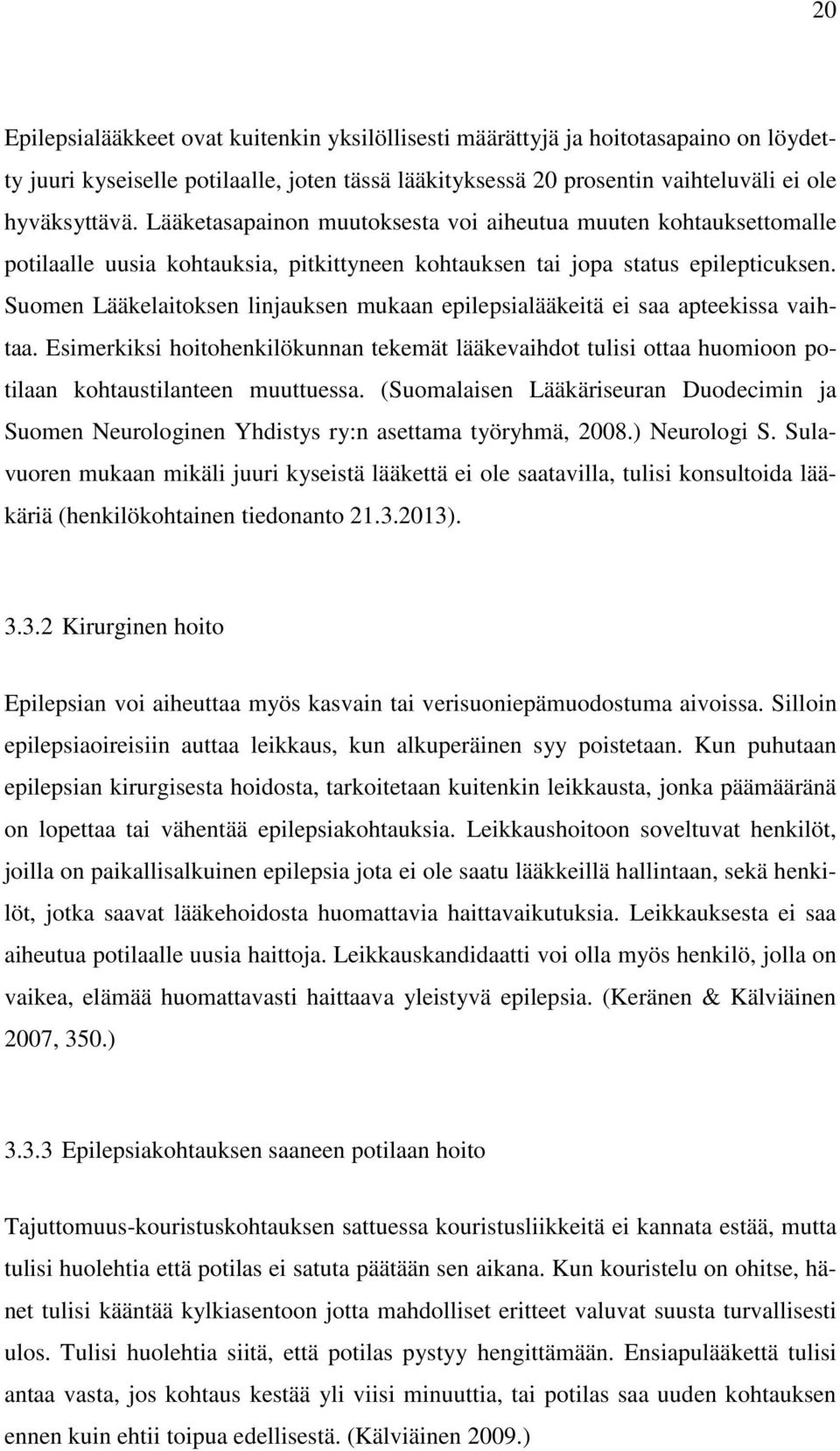 Suomen Lääkelaitoksen linjauksen mukaan epilepsialääkeitä ei saa apteekissa vaihtaa. Esimerkiksi hoitohenkilökunnan tekemät lääkevaihdot tulisi ottaa huomioon potilaan kohtaustilanteen muuttuessa.