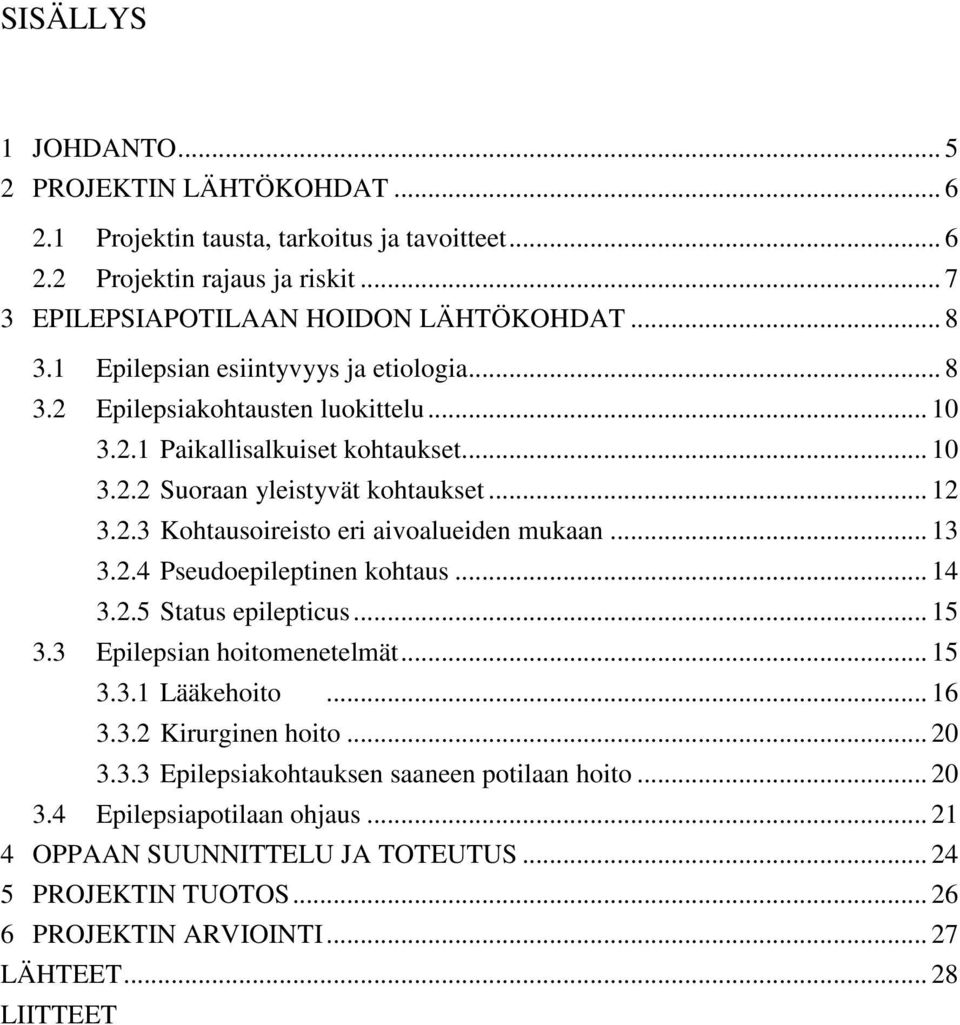 .. 13 3.2.4 Pseudoepileptinen kohtaus... 14 3.2.5 Status epilepticus... 15 3.3 Epilepsian hoitomenetelmät... 15 3.3.1 Lääkehoito... 16 3.3.2 Kirurginen hoito... 20 3.3.3 Epilepsiakohtauksen saaneen potilaan hoito.