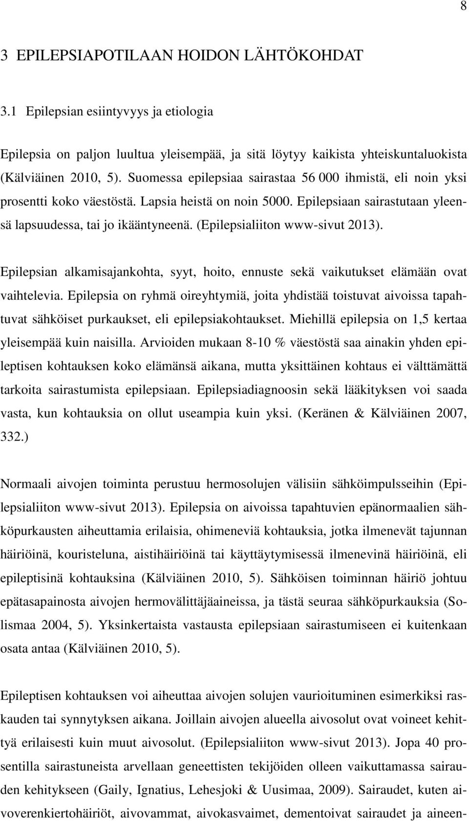 (Epilepsialiiton www-sivut 2013). Epilepsian alkamisajankohta, syyt, hoito, ennuste sekä vaikutukset elämään ovat vaihtelevia.